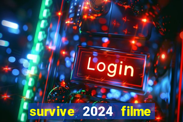 survive 2024 filme completo dublado